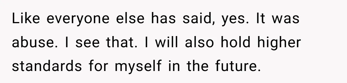 Girlfriend Demands He Evict His Roommate Over Suspicious Scars and Instantly Regrets It Like everyone else has said, yes. It was abuse. I see that. I will also hold higher standards for myself in the future.