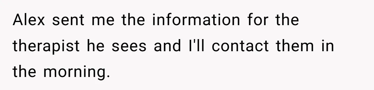 Girlfriend Demands He Evict His Roommate Over Suspicious Scars and Instantly Regrets It Alex sent me the information for the therapist he sees and I'll contact them in the morning.
