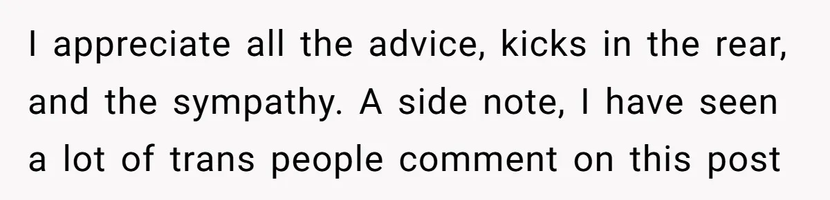 Girlfriend Demands He Evict His Roommate Over Suspicious Scars and Instantly Regrets It I appreciate all the advice, kicks in the rear, and the sympathy. A side note, I have seen a lot of trans people comment on this post