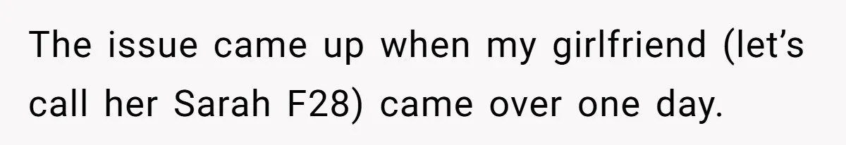 Girlfriend Demands He Evict His Roommate Over Suspicious Scars and Instantly Regrets It The issue came up when my girlfriend (let’s call her Sarah F28) came over one day.