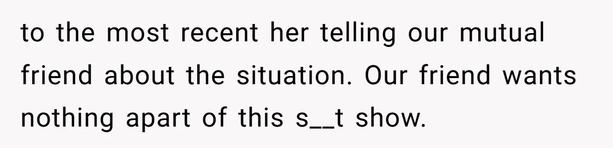 Girlfriend Demands He Evict His Roommate Over Suspicious Scars and Instantly Regrets It to the most recent her telling our mutual friend about the situation. Our friend wants nothing apart of this s__t show.