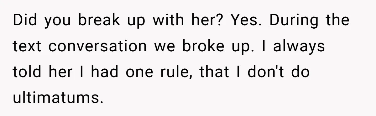 Girlfriend Demands He Evict His Roommate Over Suspicious Scars and Instantly Regrets It Did you break up with her? Yes. During the text conversation we broke up. I always told her I had one rule, that I don't do ultimatums.