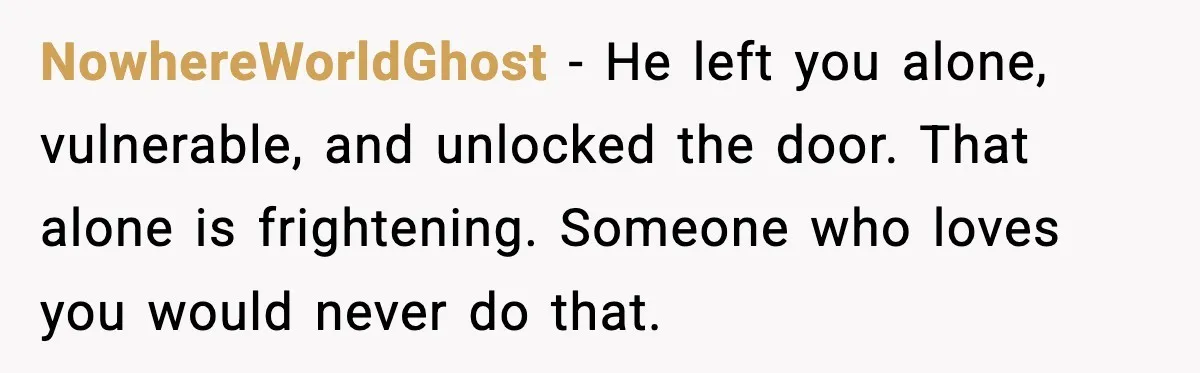 Boyfriend Blames Girlfriend’s Drinking After Intimacy She Doesn’t Remember NowhereWorldGhost - He left you alone, vulnerable, and unlocked the door. That alone is frightening. Someone who loves you would never do that.