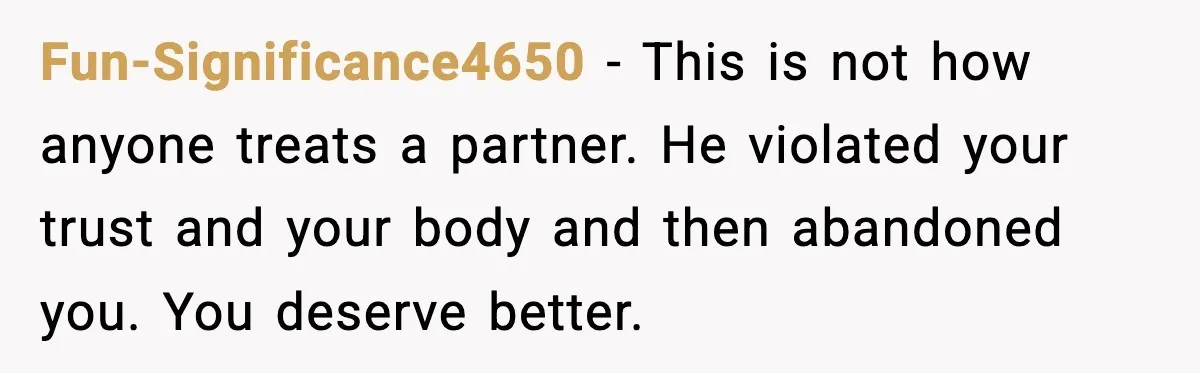 Boyfriend Blames Girlfriend’s Drinking After Intimacy She Doesn’t Remember Fun-Significance4650 - This is not how anyone treats a partner. He violated your trust and your body and then abandoned you. You deserve better.