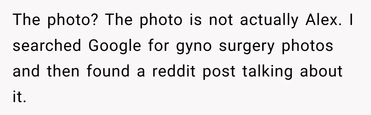 Girlfriend Demands He Evict His Roommate Over Suspicious Scars and Instantly Regrets It The photo? The photo is not actually Alex. I searched Google for gyno surgery photos and then found a reddit post talking about it.