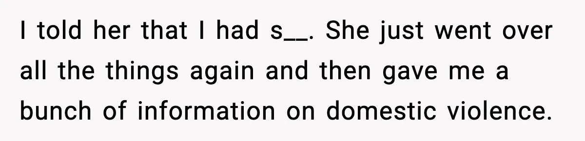 Doctor Warns Pregnant Woman Of High-Risk Condition, Her Husband Still Thinks He Knows Better I told her that I had s__. She just went over all the things again and then gave me a bunch of information on domestic violence.