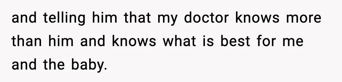 Doctor Warns Pregnant Woman Of High-Risk Condition, Her Husband Still Thinks He Knows Better and telling him that my doctor knows more than him and knows what is best for me and the baby.