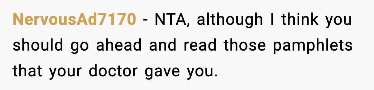 Doctor Warns Pregnant Woman Of High-Risk Condition, Her Husband Still Thinks He Knows Better NervousAd7170 − NTA, although I think you should go ahead and read those pamphlets that your doctor gave you.