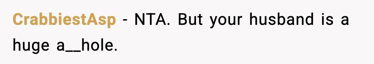 Doctor Warns Pregnant Woman Of High-Risk Condition, Her Husband Still Thinks He Knows Better CrabbiestAsp − NTA. But your husband is a huge a__hole.
