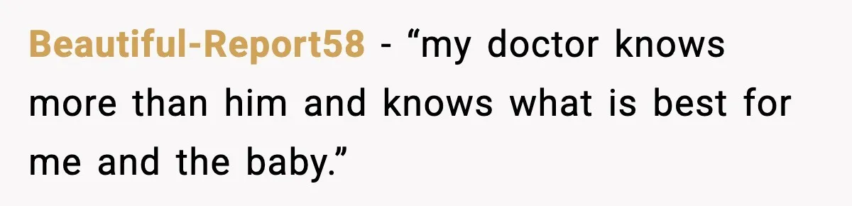 Doctor Warns Pregnant Woman Of High-Risk Condition, Her Husband Still Thinks He Knows Better Beautiful-Report58 − “my doctor knows more than him and knows what is best for me and the baby.”