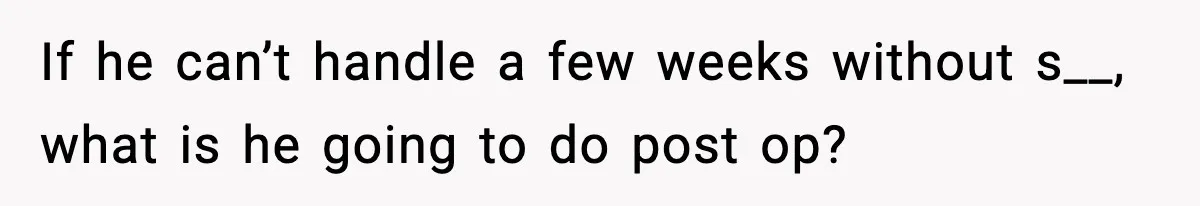 Doctor Warns Pregnant Woman Of High-Risk Condition, Her Husband Still Thinks He Knows Better If he can’t handle a few weeks without s__, what is he going to do post op?
