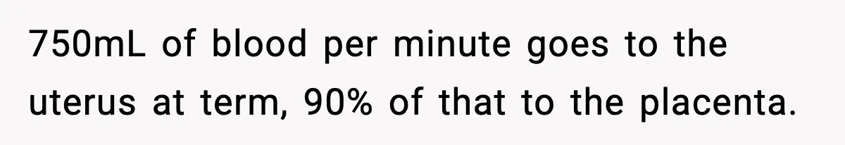 Doctor Warns Pregnant Woman Of High-Risk Condition, Her Husband Still Thinks He Knows Better 750mL of blood per minute goes to the uterus at term, 90% of that to the placenta.
