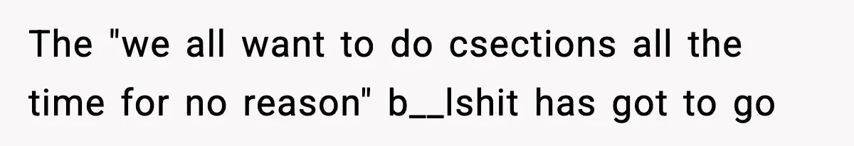 Doctor Warns Pregnant Woman Of High-Risk Condition, Her Husband Still Thinks He Knows Better The "we all want to do csections all the time for no reason" b__lshit has got to go