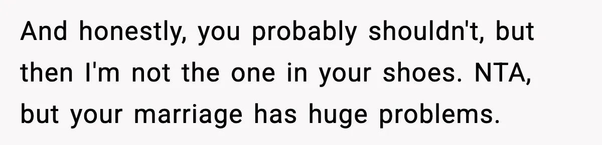 Doctor Warns Pregnant Woman Of High-Risk Condition, Her Husband Still Thinks He Knows Better And honestly, you probably shouldn't, but then I'm not the one in your shoes. NTA, but your marriage has huge problems.