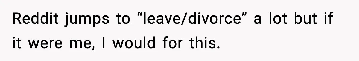 Doctor Warns Pregnant Woman Of High-Risk Condition, Her Husband Still Thinks He Knows Better Reddit jumps to “leave/divorce” a lot but if it were me, I would for this.