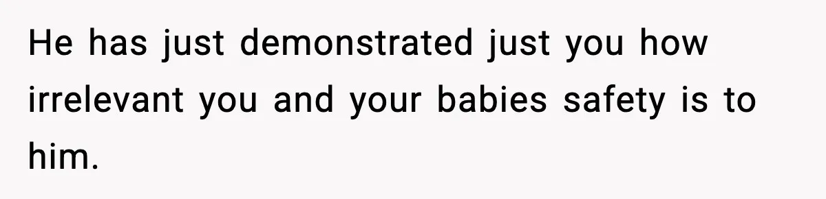 Doctor Warns Pregnant Woman Of High-Risk Condition, Her Husband Still Thinks He Knows Better He has just demonstrated just you how irrelevant you and your babies safety is to him.