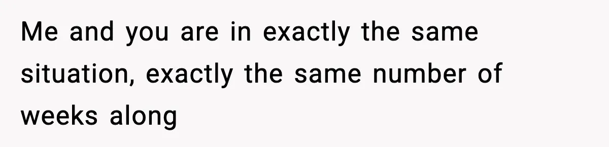 Doctor Warns Pregnant Woman Of High-Risk Condition, Her Husband Still Thinks He Knows Better Me and you are in exactly the same situation, exactly the same number of weeks along