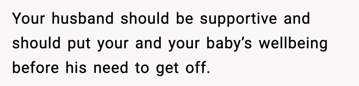 Doctor Warns Pregnant Woman Of High-Risk Condition, Her Husband Still Thinks He Knows Better Your husband should be supportive and should put your and your baby’s wellbeing before his need to get off.