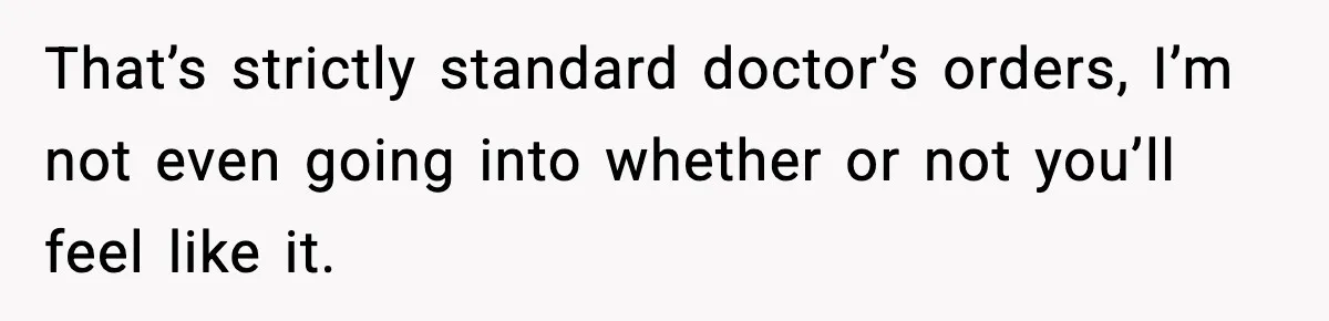 Doctor Warns Pregnant Woman Of High-Risk Condition, Her Husband Still Thinks He Knows Better That’s strictly standard doctor’s orders, I’m not even going into whether or not you’ll feel like it.