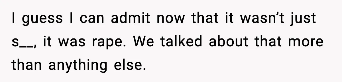 Doctor Warns Pregnant Woman Of High-Risk Condition, Her Husband Still Thinks He Knows Better I guess I can admit now that it wasn’t just s__, it was rape. We talked about that more than anything else.