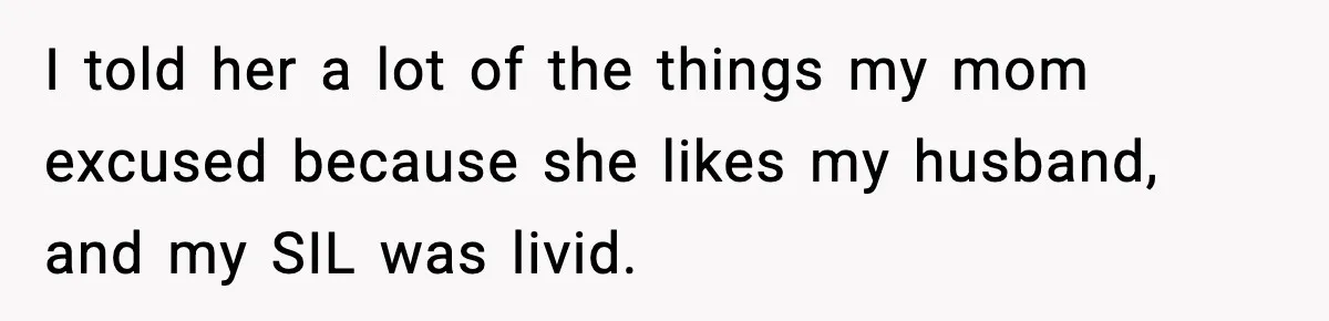 Doctor Warns Pregnant Woman Of High-Risk Condition, Her Husband Still Thinks He Knows Better I told her a lot of the things my mom excused because she likes my husband, and my SIL was livid.
