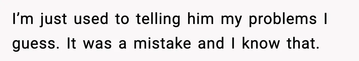 Doctor Warns Pregnant Woman Of High-Risk Condition, Her Husband Still Thinks He Knows Better I’m just used to telling him my problems I guess. It was a mistake and I know that.