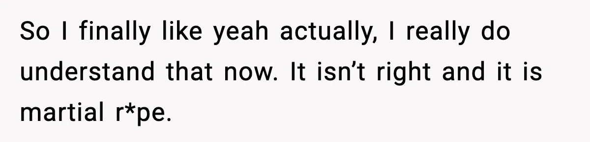 Doctor Warns Pregnant Woman Of High-Risk Condition, Her Husband Still Thinks He Knows Better So I finally like yeah actually, I really do understand that now. It isn’t right and it is martial r*pe.