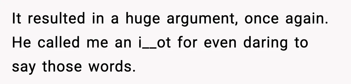 Doctor Warns Pregnant Woman Of High-Risk Condition, Her Husband Still Thinks He Knows Better It resulted in a huge argument, once again. He called me an i__ot for even daring to say those words.