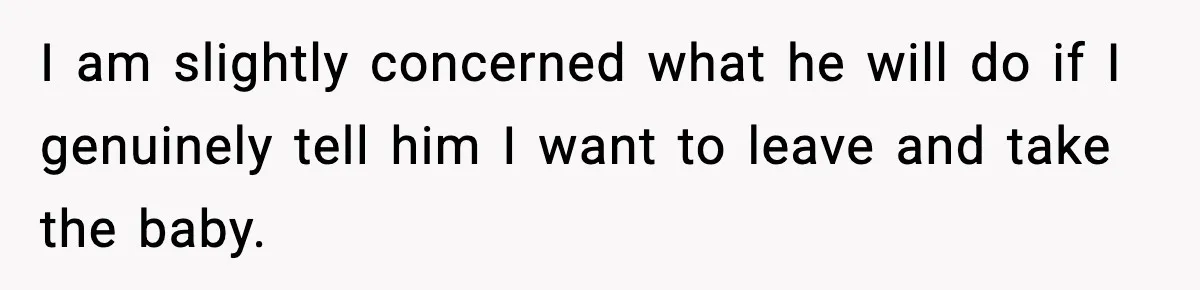 Doctor Warns Pregnant Woman Of High-Risk Condition, Her Husband Still Thinks He Knows Better I am slightly concerned what he will do if I genuinely tell him I want to leave and take the baby.