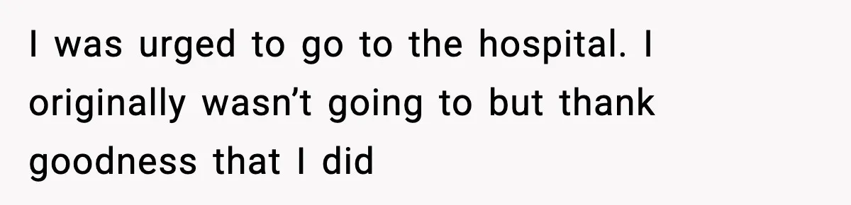 Doctor Warns Pregnant Woman Of High-Risk Condition, Her Husband Still Thinks He Knows Better I was urged to go to the hospital. I originally wasn’t going to but thank goodness that I did