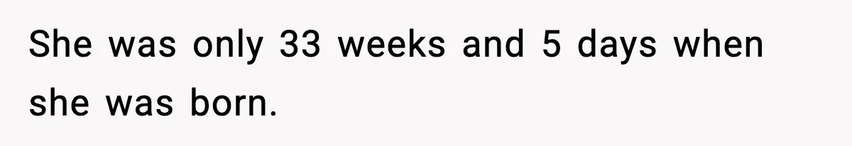 Doctor Warns Pregnant Woman Of High-Risk Condition, Her Husband Still Thinks He Knows Better She was only 33 weeks and 5 days when she was born.