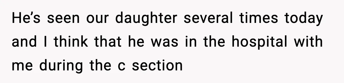 Doctor Warns Pregnant Woman Of High-Risk Condition, Her Husband Still Thinks He Knows Better He’s seen our daughter several times today and I think that he was in the hospital with me during the c section