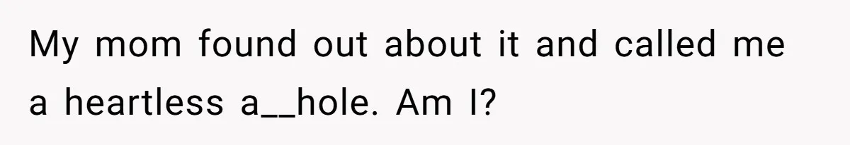 Dad Drives Furious 14-Year-Old Daughter To Cold Mom’s House After What She Says During Fight My mom found out about it and called me a heartless a__hole. Am I?