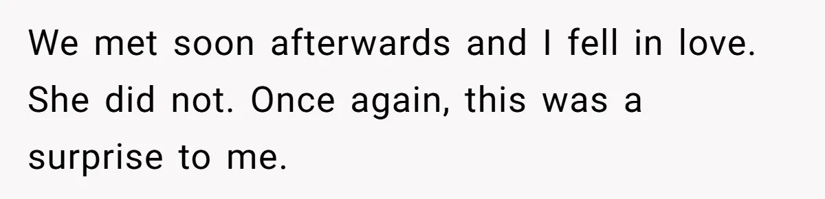 Wife Cheats For Eight Years, Then Accuses Husband Of “Blindsiding” Her With Divorce We met soon afterwards and I fell in love. She did not. Once again, this was a surprise to me.