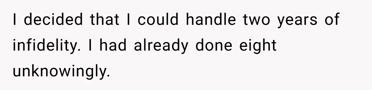 Wife Cheats For Eight Years, Then Accuses Husband Of “Blindsiding” Her With Divorce I decided that I could handle two years of infidelity. I had already done eight unknowingly.