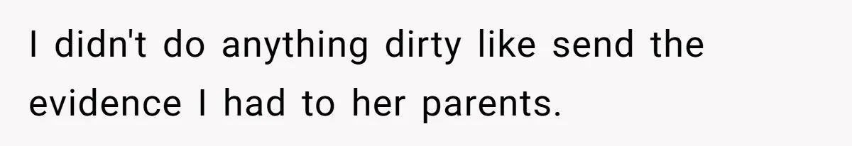 Wife Cheats For Eight Years, Then Accuses Husband Of “Blindsiding” Her With Divorce I didn't do anything dirty like send the evidence I had to her parents.
