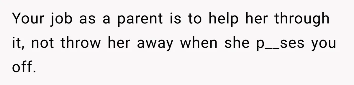 Dad Drives Furious 14-Year-Old Daughter To Cold Mom’s House After What She Says During Fight Your job as a parent is to help her through it, not throw her away when she p__ses you off.