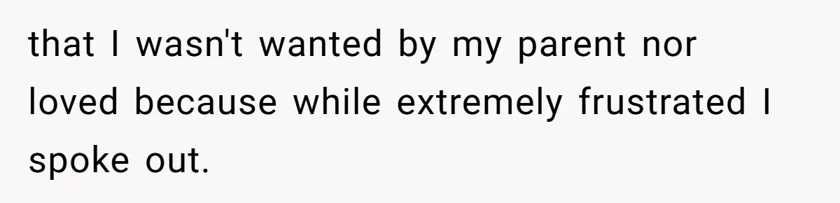 Dad Drives Furious 14-Year-Old Daughter To Cold Mom’s House After What She Says During Fight that I wasn't wanted by my parent nor loved because while extremely frustrated I spoke out.
