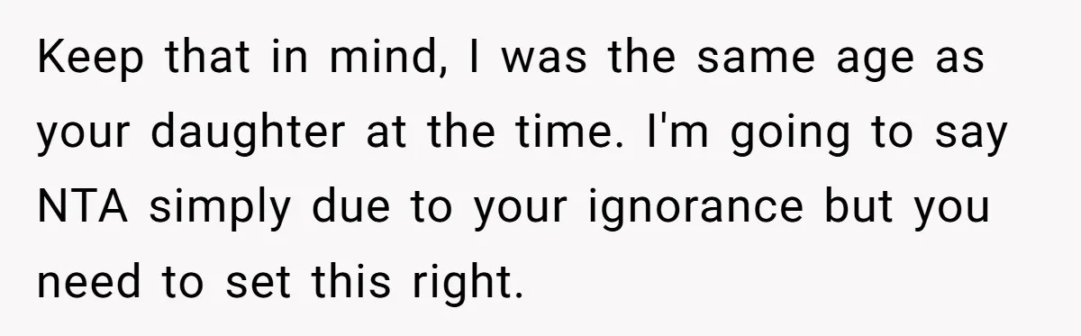 Dad Drives Furious 14-Year-Old Daughter To Cold Mom’s House After What She Says During Fight Keep that in mind, I was the same age as your daughter at the time. I'm going to say NTA simply due to your ignorance but you need to set...