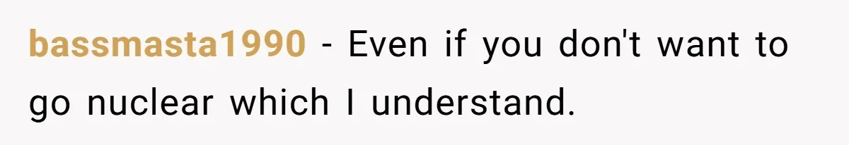 Wife Cheats For Eight Years, Then Accuses Husband Of “Blindsiding” Her With Divorce bassmasta1990 − Even if you don't want to go nuclear which I understand.