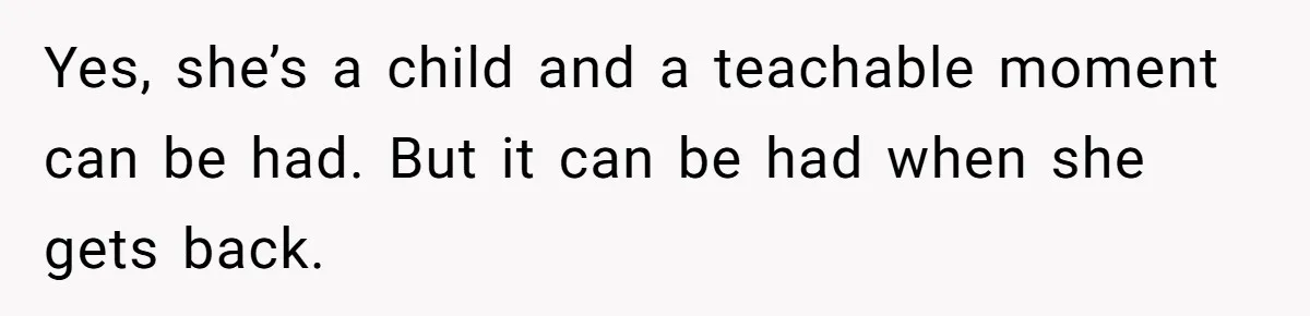 Dad Drives Furious 14-Year-Old Daughter To Cold Mom’s House After What She Says During Fight Yes, she’s a child and a teachable moment can be had. But it can be had when she gets back.