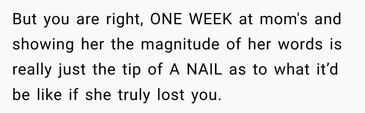 Dad Drives Furious 14-Year-Old Daughter To Cold Mom’s House After What She Says During Fight But you are right, ONE WEEK at mom's and showing her the magnitude of her words is really just the tip of A NAIL as to what it’d be like...