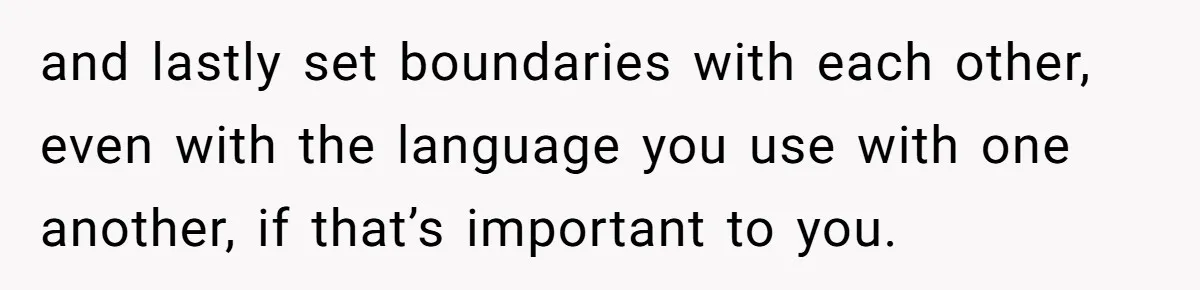 Dad Drives Furious 14-Year-Old Daughter To Cold Mom’s House After What She Says During Fight and lastly set boundaries with each other, even with the language you use with one another, if that’s important to you.