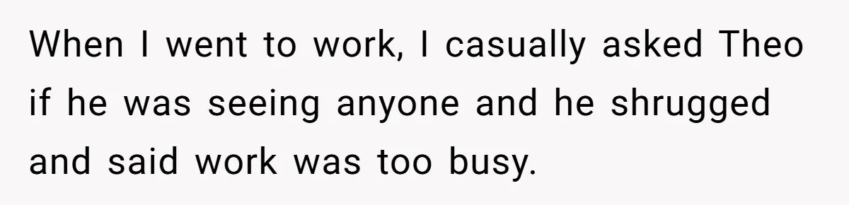 Fellow Employee Destroys Coworker’s Double Life After One Simple Grocery Run When I went to work, I casually asked Theo if he was seeing anyone and he shrugged and said work was too busy.