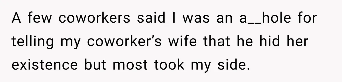 Fellow Employee Destroys Coworker’s Double Life After One Simple Grocery Run A few coworkers said I was an a__hole for telling my coworker’s wife that he hid her existence but most took my side.