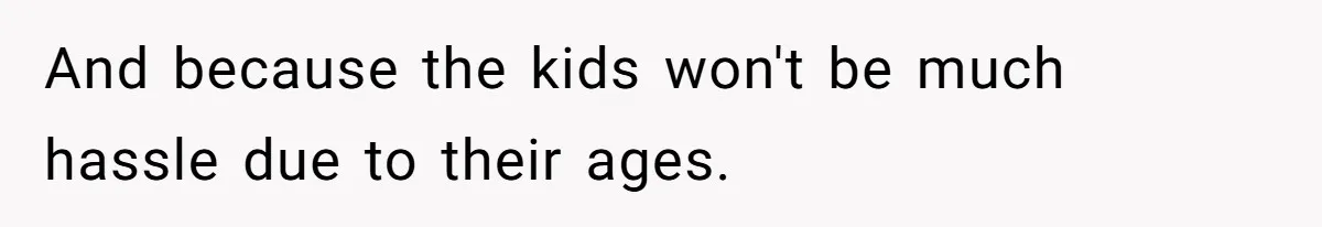 Wife Threatens Divorce When Husband Demands She Raise Kids He Hid From Her And because the kids won't be much hassle due to their ages.