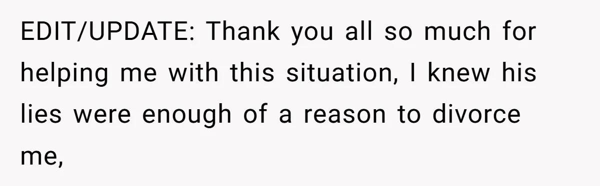 Wife Threatens Divorce When Husband Demands She Raise Kids He Hid From Her EDIT/UPDATE: Thank you all so much for helping me with this situation, I knew his lies were enough of a reason to divorce me,
