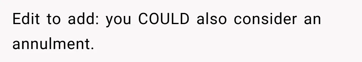 Wife Threatens Divorce When Husband Demands She Raise Kids He Hid From Her Edit to add: you COULD also consider an annulment.