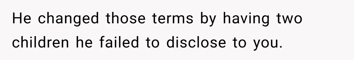 Wife Threatens Divorce When Husband Demands She Raise Kids He Hid From Her He changed those terms by having two children he failed to disclose to you.