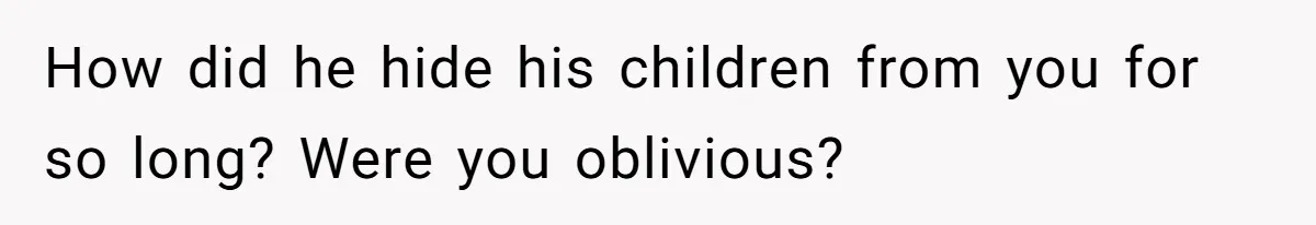 Wife Threatens Divorce When Husband Demands She Raise Kids He Hid From Her How did he hide his children from you for so long? Were you oblivious?